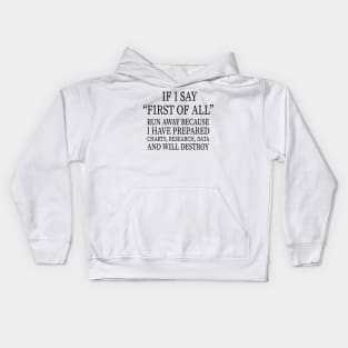 IF I SAY “FIRST OF ALL” RUN AWAY BECAUSE I HAVE PREPARED CHARTS, RESEARCH, DATA AND WILL DESTROY Kids Hoodie